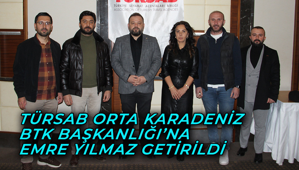 TÜRSAB Orta Karadeniz BTK Başkanlığı’na Emre Yılmaz getirildi