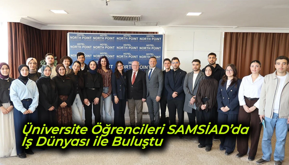 &Uuml;niversite &Ouml;ğrencileri SAMSİAD&rsquo;da İş D&uuml;nyası ile Buluştu