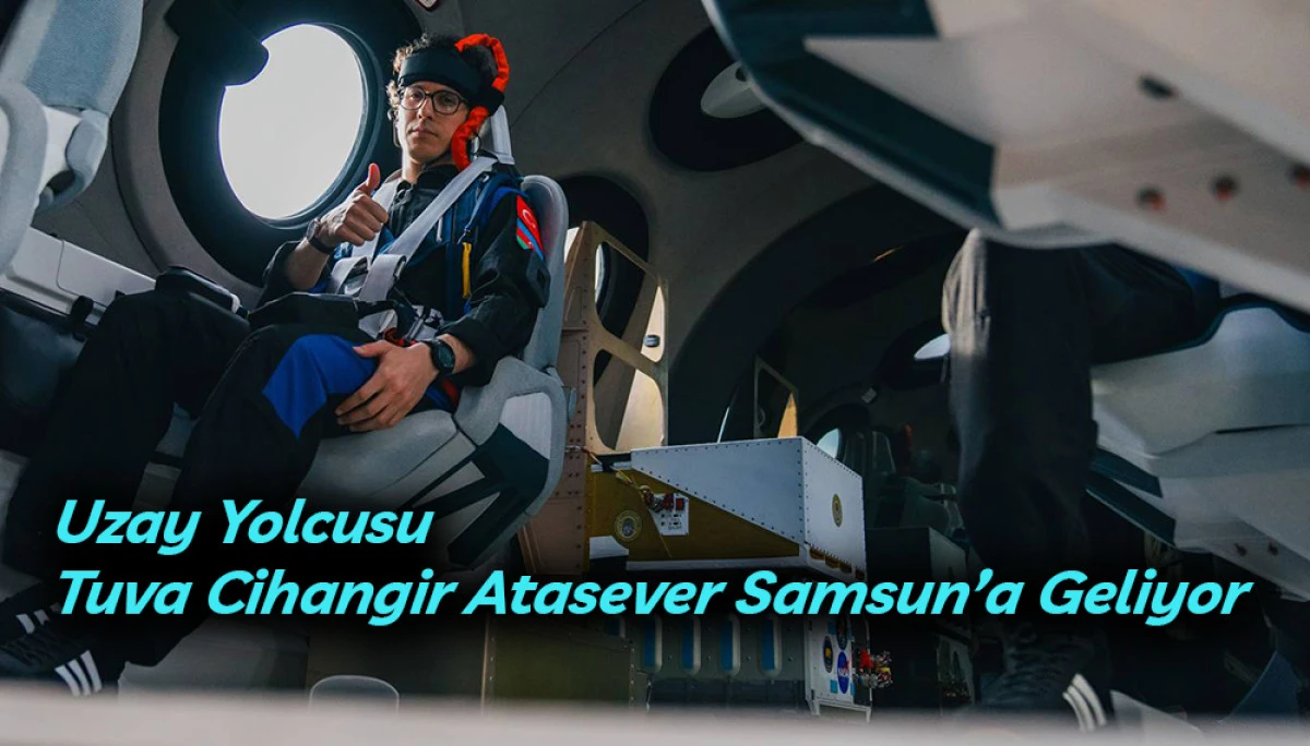 Uzay Yolcusu Tuva Cihangir Atasever Samsun&rsquo;a Geliyor   