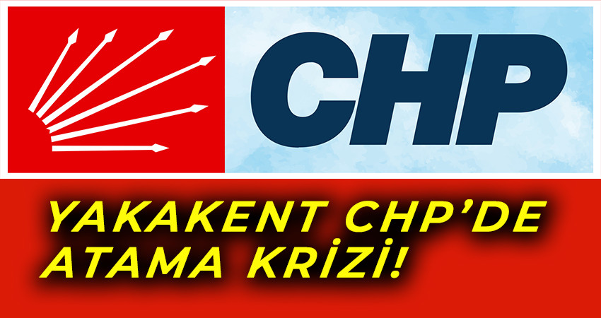 YAKAKENT CHP'DE ATAMA KRİZİ
