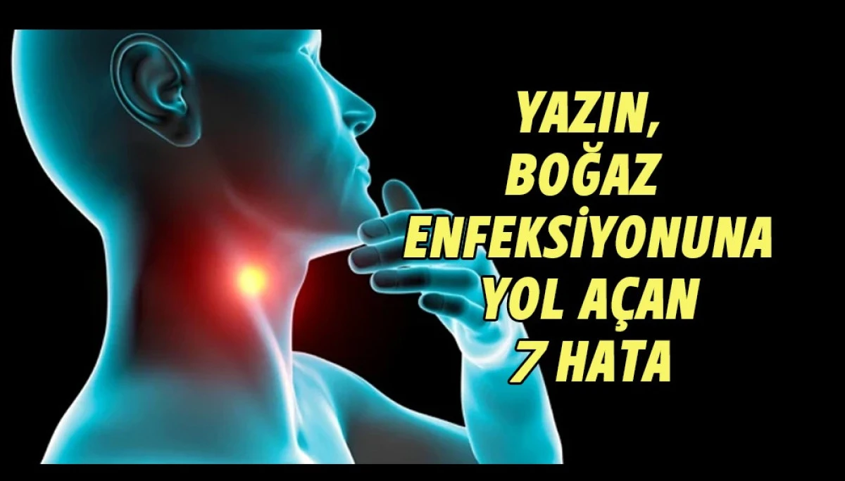 Yazın Boğaz Enfeksiyonuna Yol A&ccedil;an 7 Hata!