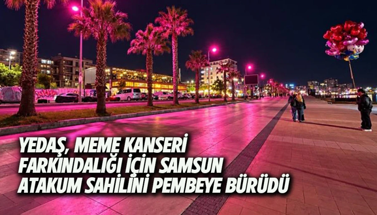 YEDAŞ, MEME KANSERİ FARKINDALIĞI İ&Ccedil;İN SAMSUN ATAKUM SAHİLİNİ PEMBEYE B&Uuml;R&Uuml;D&Uuml;