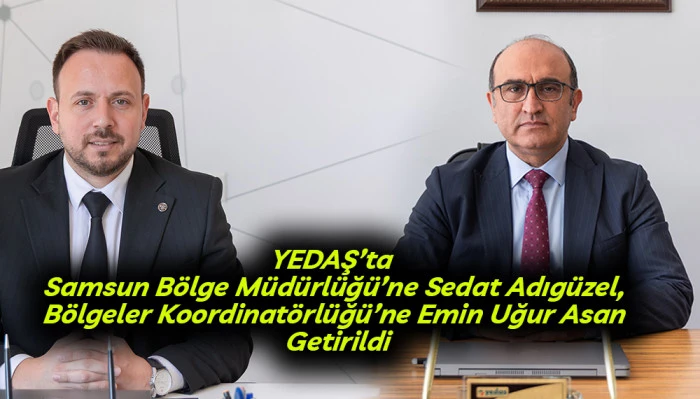 YEDAŞ&rsquo;ta Samsun B&ouml;lge M&uuml;d&uuml;rl&uuml;ğ&uuml;&rsquo;ne Sedat Adıg&uuml;zel Getirildi