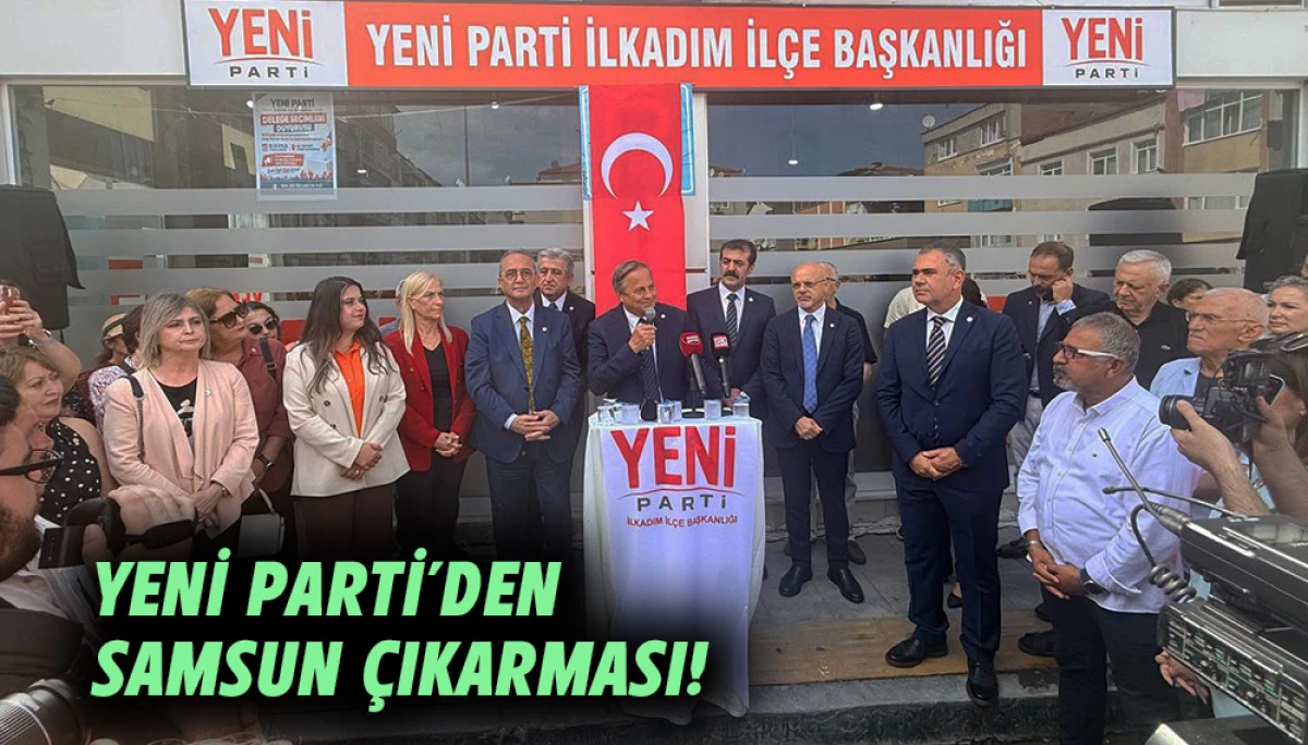 Yeni Parti&rsquo;den Samsun &ccedil;ıkarması! 