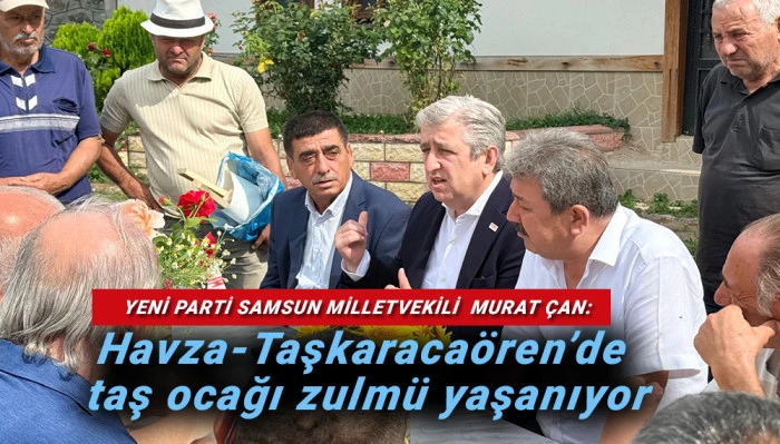 Yeni Partili Murat &Ccedil;an'dan Havza'da Taşocağı Tepkisi
