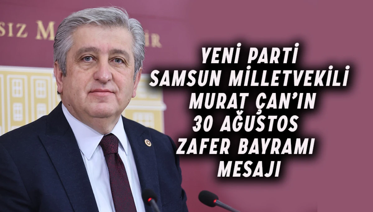 YENİ Partili Murat &Ccedil;an&rsquo;ın 30 Ağustos Zafer Bayramı Mesajı