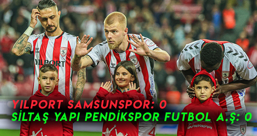 YILPORT SAMSUNSPOR: 0 SİLTAŞ YAPI PENDİKSPOR FUTBOL A.Ş: 0