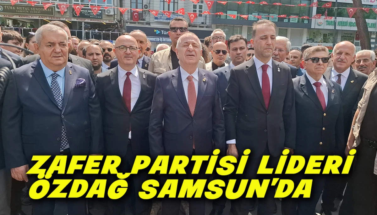 Zafer Partisi Lideri &Ouml;zdağ&rsquo;dan  Samsun &Ccedil;ıkarması 